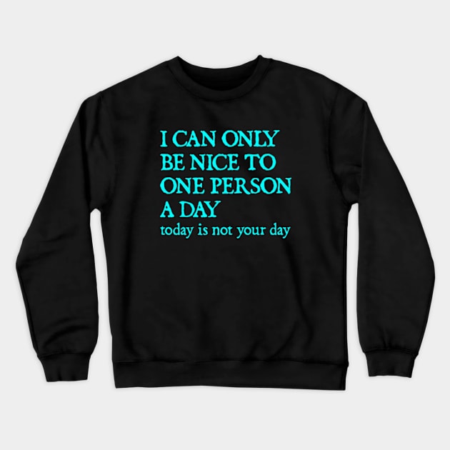 I Can Only Be Nice To One Person A Day. Today Is Not Your Day. Crewneck Sweatshirt by  hal mafhoum?